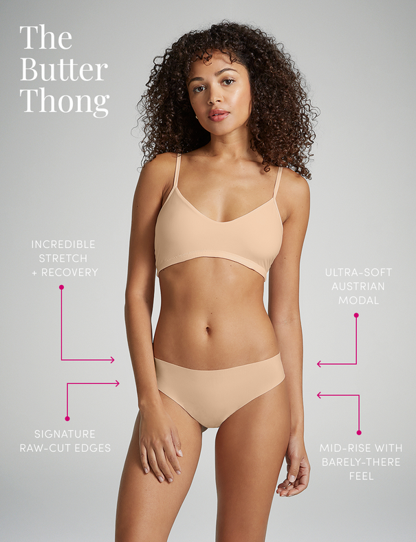 Ultra-soft Austrian Modal Incredible stretch + recovery Mid-rise with barely-there feel Signature raw-cut edges Butter Mid-Rise Thong